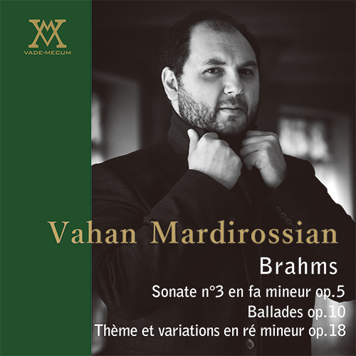 ヴァデメクム ヴァハン・マルディロシアン ブラームス　ピアノソナタ第3番 作品５　4つのバラード 作品10　主題と変奏曲 ニ短調 作品18 VADE-MECUM Vahan Mardirossian Brahms Sonate n°3 en fa mineur op. 5 / Ballades op. 10 / Thème et variations en ré mineur op. 18
